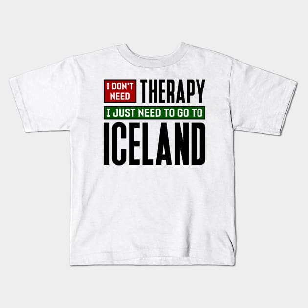 I don't need therapy, I just need to go to Iceland Kids T-Shirt by colorsplash